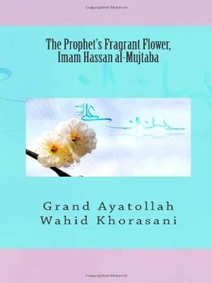 The Prophet’s Fragnant Flower Imam Hassan al-Mujtaba(as)