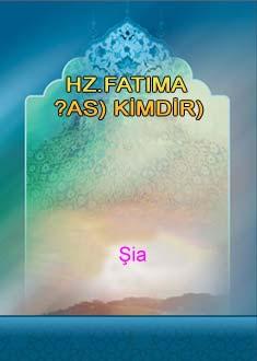 HZ.FATIMA (AS) KİMDİR?