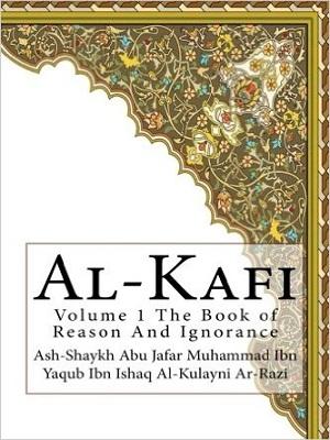Al-Kafi: The Book of Reason and Ignorance /Volume 1