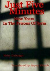 Just Five Minutes: Nine Years in the Prisons of Syria