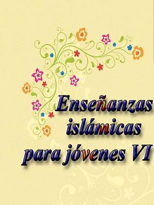 Enseñanzas islámicas para jóvenes VI